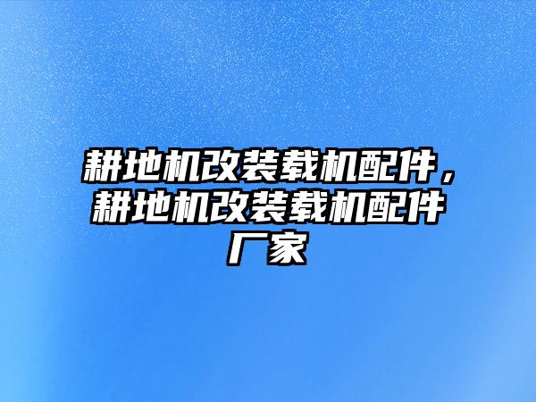 耕地機改裝載機配件，耕地機改裝載機配件廠家