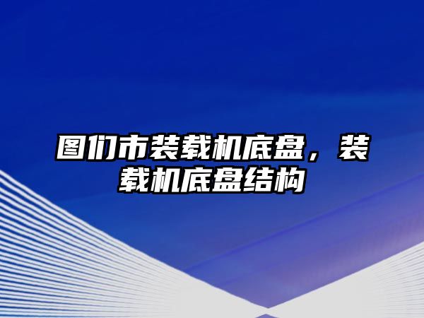 圖們市裝載機底盤，裝載機底盤結構