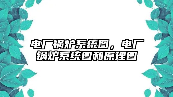 電廠鍋爐系統圖，電廠鍋爐系統圖和原理圖