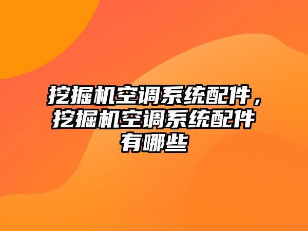 挖掘機空調系統配件，挖掘機空調系統配件有哪些