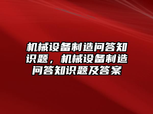 機械設備制造問答知識題，機械設備制造問答知識題及答案