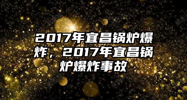 2017年宜昌鍋爐爆炸，2017年宜昌鍋爐爆炸事故