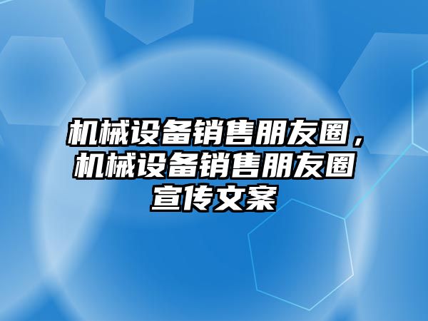 機械設(shè)備銷售朋友圈，機械設(shè)備銷售朋友圈宣傳文案