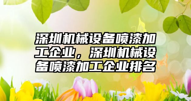 深圳機械設備噴漆加工企業，深圳機械設備噴漆加工企業排名