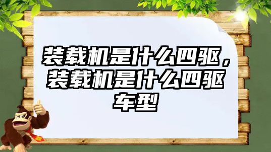 裝載機是什么四驅，裝載機是什么四驅車型