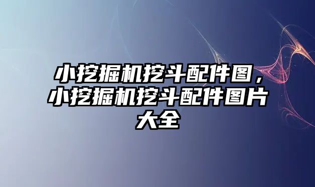 小挖掘機挖斗配件圖，小挖掘機挖斗配件圖片大全