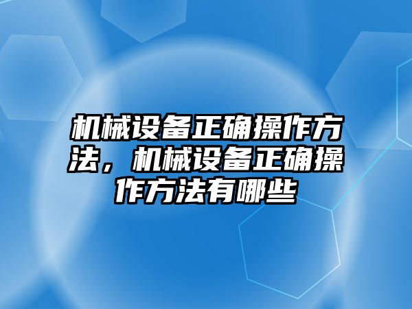 機械設備正確操作方法，機械設備正確操作方法有哪些