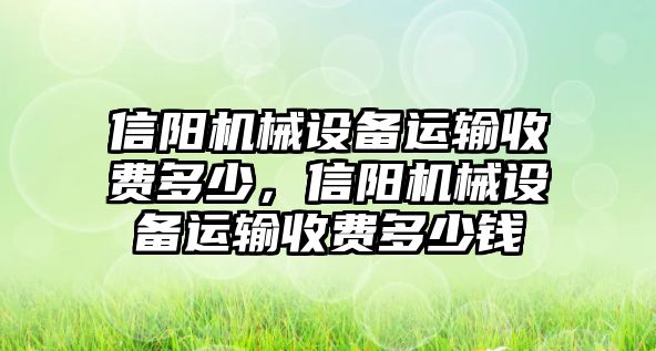 信陽機械設備運輸收費多少，信陽機械設備運輸收費多少錢