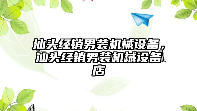 汕頭經(jīng)銷男裝機械設(shè)備，汕頭經(jīng)銷男裝機械設(shè)備店