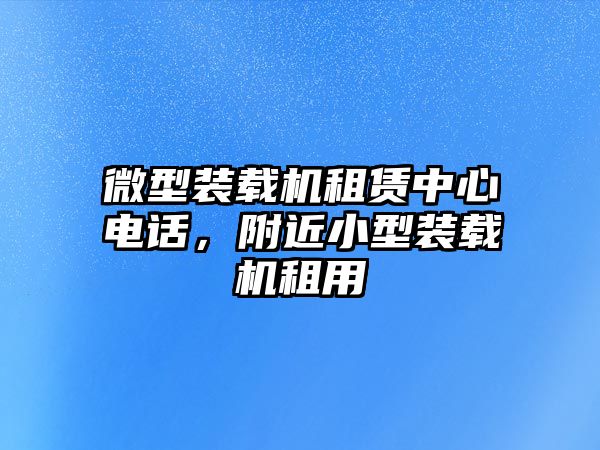 微型裝載機租賃中心電話，附近小型裝載機租用