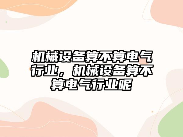 機械設備算不算電氣行業，機械設備算不算電氣行業呢