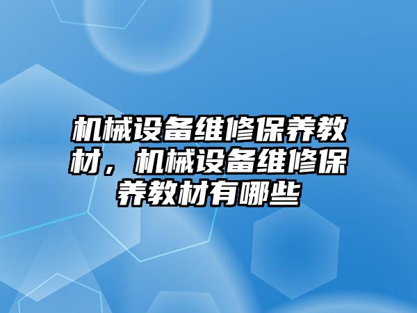 機械設備維修保養教材，機械設備維修保養教材有哪些