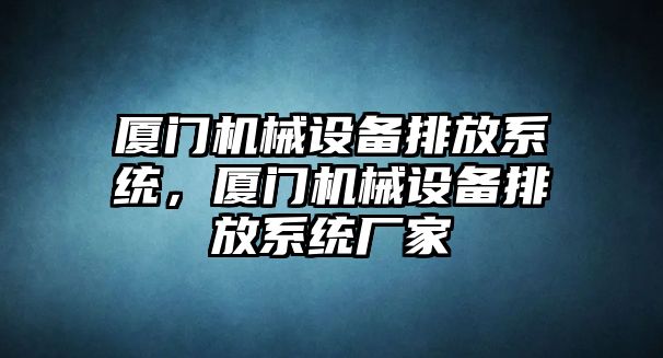 廈門機械設備排放系統，廈門機械設備排放系統廠家