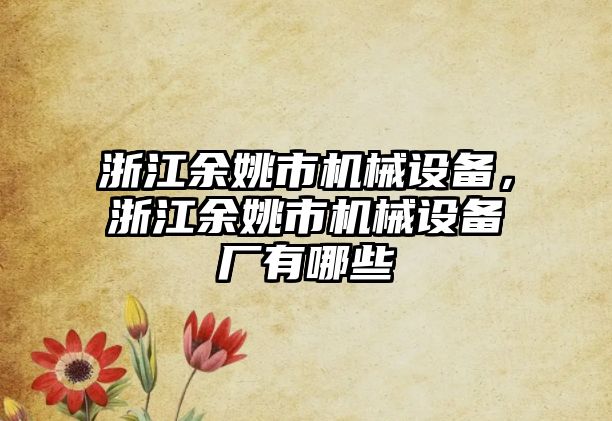 浙江余姚市機械設備，浙江余姚市機械設備廠有哪些