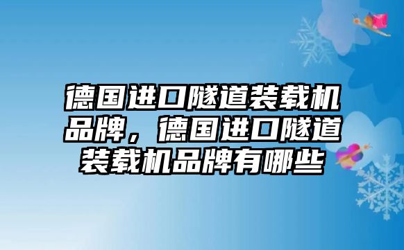 德國進口隧道裝載機品牌，德國進口隧道裝載機品牌有哪些