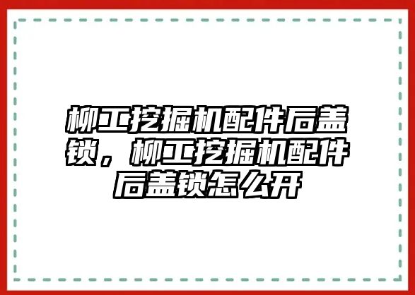 柳工挖掘機配件后蓋鎖，柳工挖掘機配件后蓋鎖怎么開