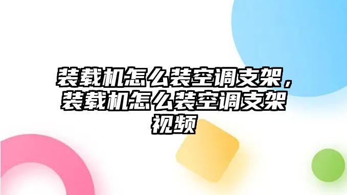 裝載機(jī)怎么裝空調(diào)支架，裝載機(jī)怎么裝空調(diào)支架視頻