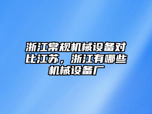 浙江常規(guī)機械設(shè)備對比江蘇，浙江有哪些機械設(shè)備廠