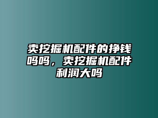 賣(mài)挖掘機(jī)配件的掙錢(qián)嗎嗎，賣(mài)挖掘機(jī)配件利潤(rùn)大嗎