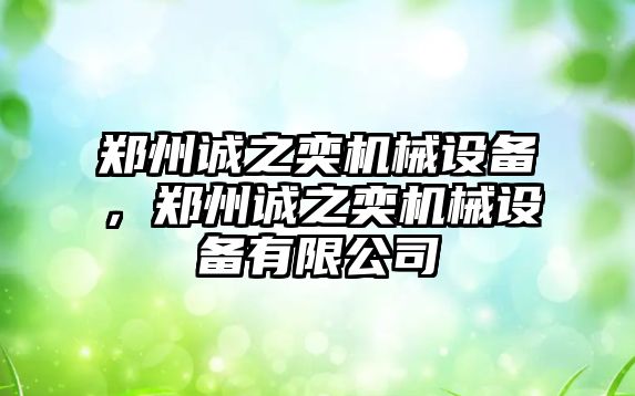 鄭州誠之奕機械設備，鄭州誠之奕機械設備有限公司