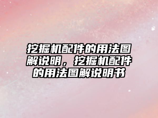 挖掘機配件的用法圖解說明，挖掘機配件的用法圖解說明書