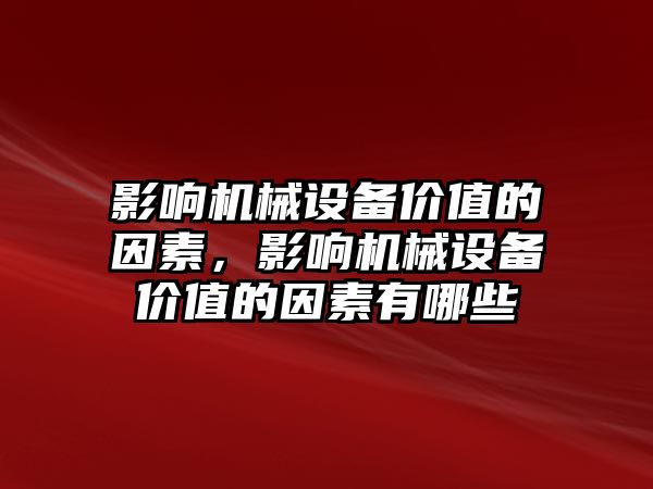 影響機械設備價值的因素，影響機械設備價值的因素有哪些