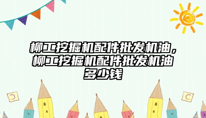 柳工挖掘機配件批發機油，柳工挖掘機配件批發機油多少錢