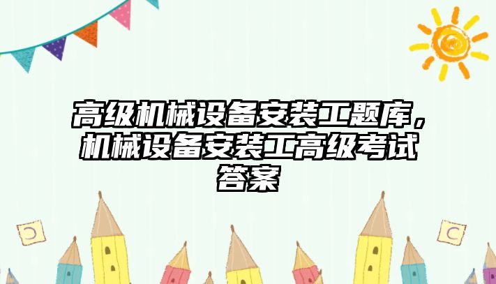 高級機械設備安裝工題庫，機械設備安裝工高級考試答案