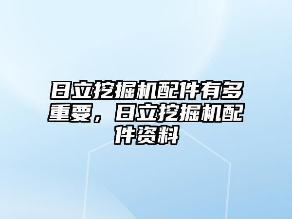 日立挖掘機配件有多重要，日立挖掘機配件資料