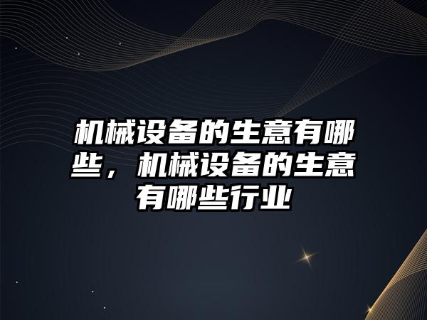 機械設備的生意有哪些，機械設備的生意有哪些行業