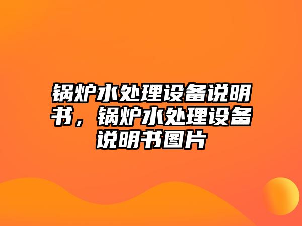 鍋爐水處理設備說明書，鍋爐水處理設備說明書圖片