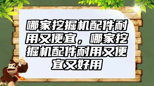 哪家挖掘機配件耐用又便宜，哪家挖掘機配件耐用又便宜又好用