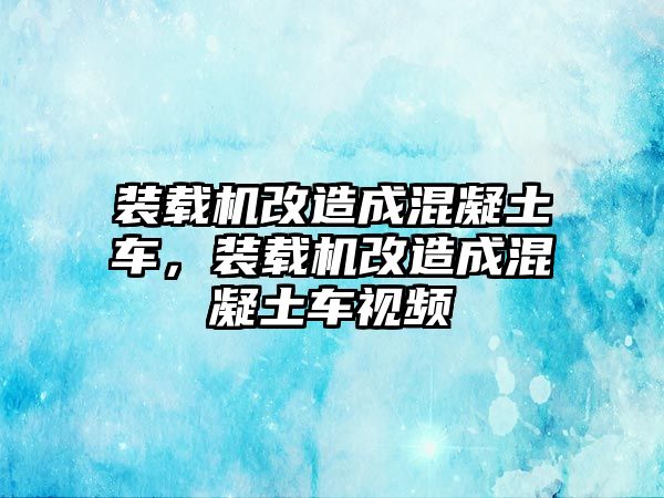 裝載機改造成混凝土車，裝載機改造成混凝土車視頻