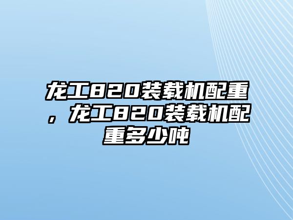 龍工820裝載機配重，龍工820裝載機配重多少噸