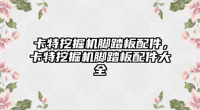 卡特挖掘機腳踏板配件，卡特挖掘機腳踏板配件大全