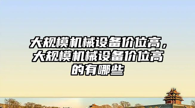 大規模機械設備價位高，大規模機械設備價位高的有哪些