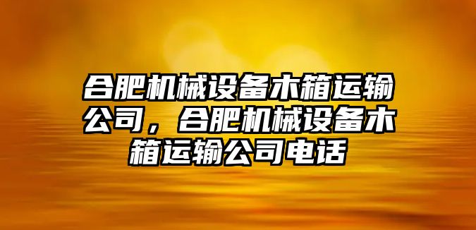 合肥機械設備木箱運輸公司，合肥機械設備木箱運輸公司電話