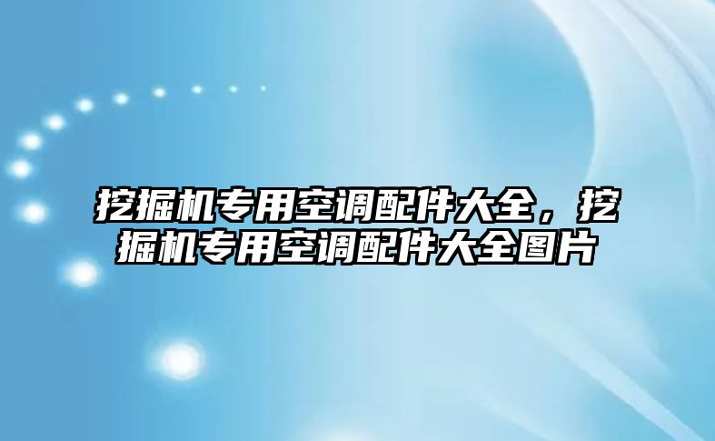 挖掘機(jī)專用空調(diào)配件大全，挖掘機(jī)專用空調(diào)配件大全圖片