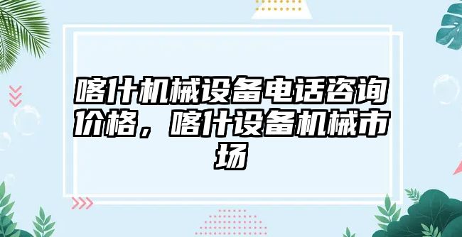 喀什機械設備電話咨詢價格，喀什設備機械市場