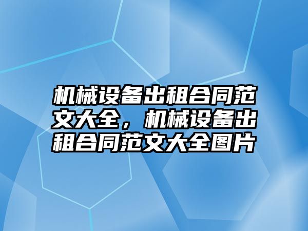 機械設(shè)備出租合同范文大全，機械設(shè)備出租合同范文大全圖片