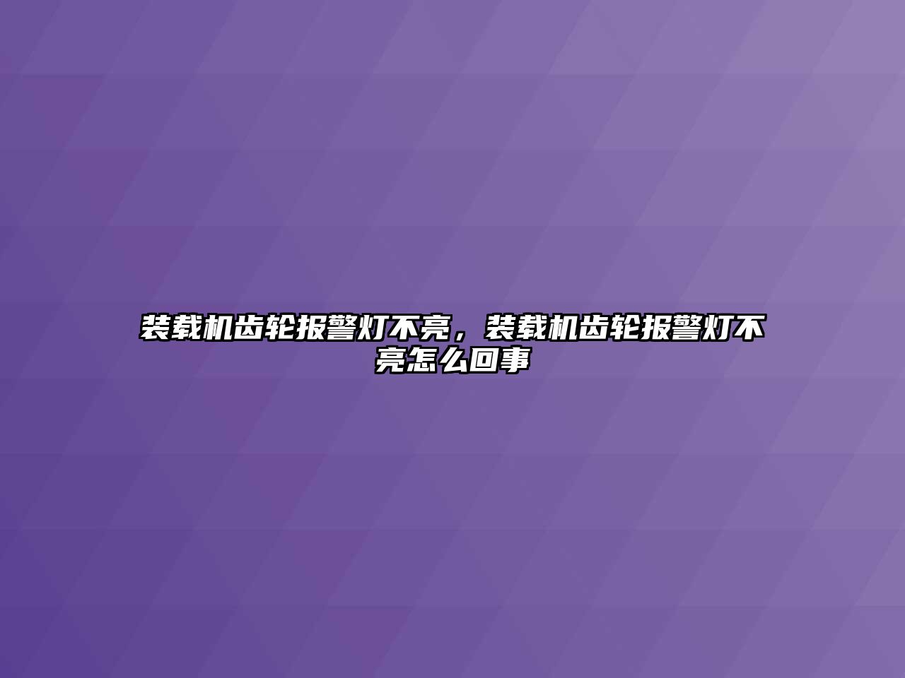 裝載機齒輪報警燈不亮，裝載機齒輪報警燈不亮怎么回事