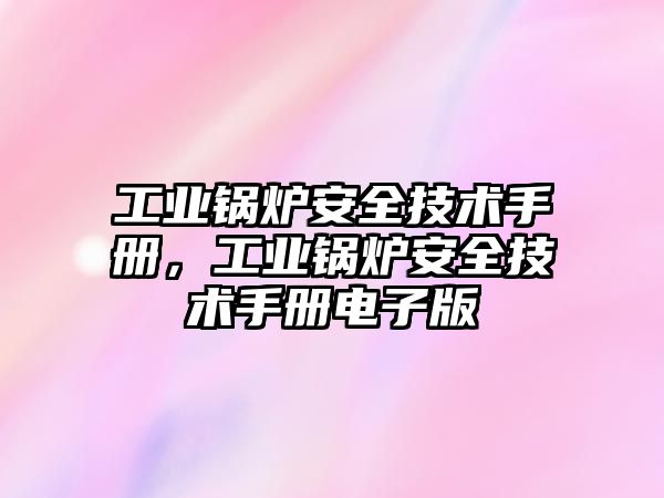 工業鍋爐安全技術手冊，工業鍋爐安全技術手冊電子版