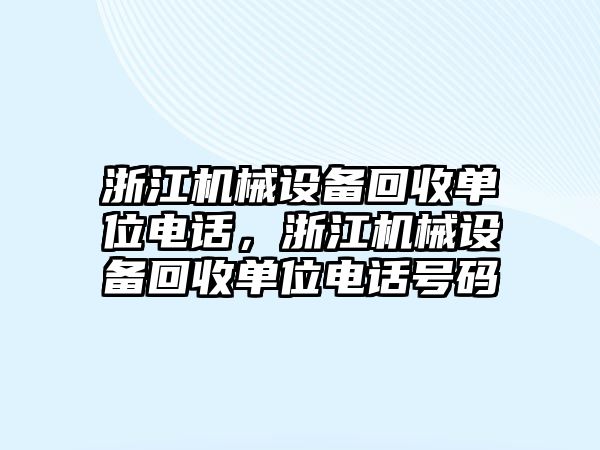 浙江機械設備回收單位電話，浙江機械設備回收單位電話號碼