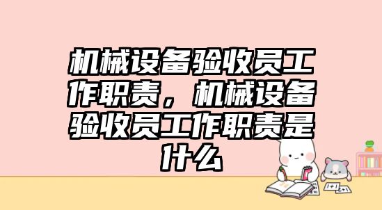 機(jī)械設(shè)備驗(yàn)收員工作職責(zé)，機(jī)械設(shè)備驗(yàn)收員工作職責(zé)是什么