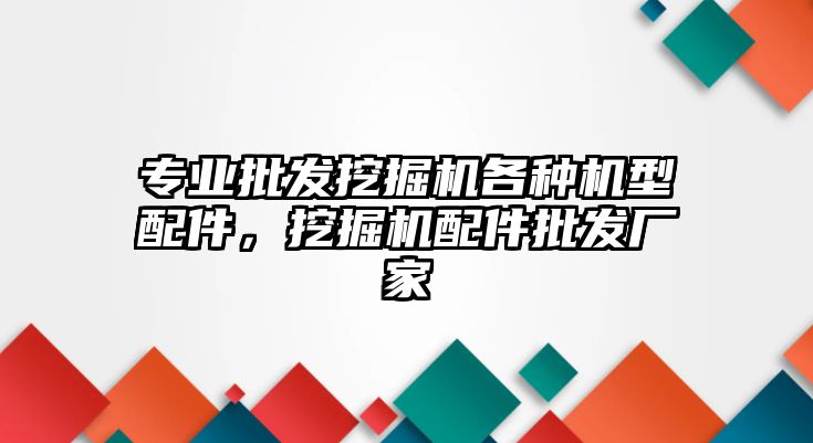 專業批發挖掘機各種機型配件，挖掘機配件批發廠家