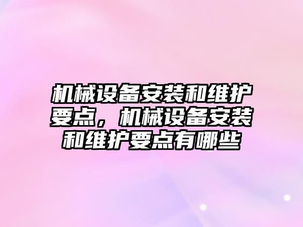 機械設備安裝和維護要點，機械設備安裝和維護要點有哪些