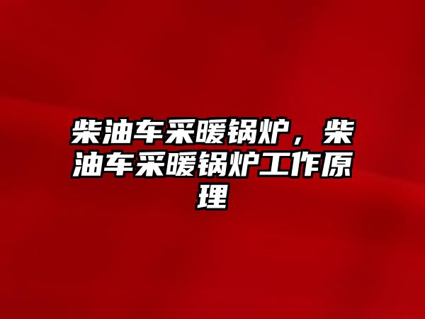 柴油車采暖鍋爐，柴油車采暖鍋爐工作原理