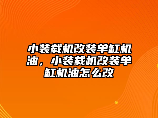 小裝載機改裝單缸機油，小裝載機改裝單缸機油怎么改