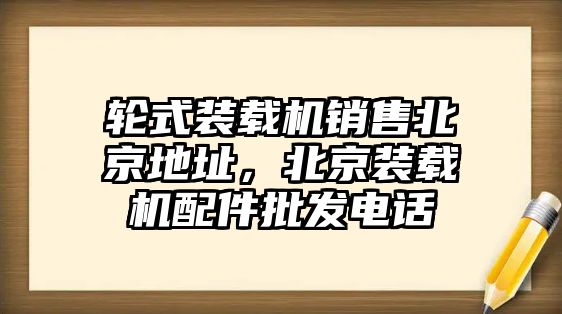 輪式裝載機(jī)銷售北京地址，北京裝載機(jī)配件批發(fā)電話