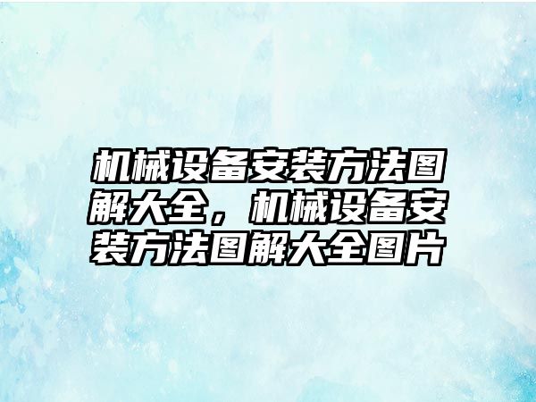 機械設(shè)備安裝方法圖解大全，機械設(shè)備安裝方法圖解大全圖片